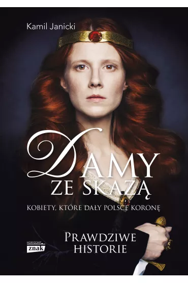 Damy ze skaz. Kobiety, ktre day Polsce koron - Kamil Janicki