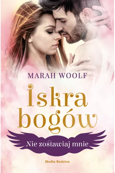 Iskra bog�w. Tom 3. Nie zostawiaj mnie - Marah Woolf