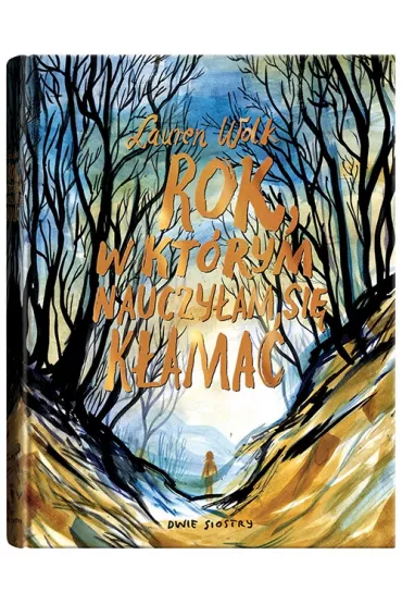 Rok, w kt�rym nauczy�am si� k�ama� - Lauren Wolk