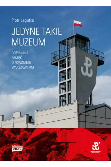 Jedyne takie muzeum. Odzyskana pami�� o Powstaniu Warszawskim - Piotr Legutko