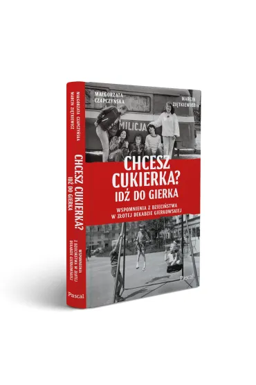 Chcesz cukierka? Id� do Gierka. Wspomnienia z dzieci�stwa w z�otej dekadzie gierkowskiej - Ma�gorzata  Czapczy�ska, Marcin  Zi�tkiewicz