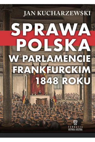 Sprawa polska w Parlamencie Frankfurckim 1848 roku - Jan Kucharzewski
