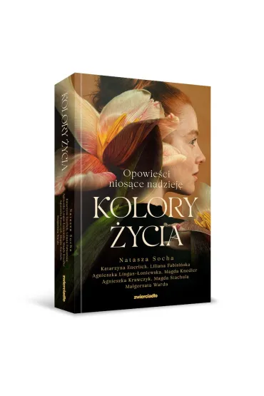 Kolory �ycia. Opowie�ci nios�ce nadziej� - Agnieszka Krawczyk, Katarzyna Enerlich, Liliana Fabisi�ska, Ma�gorzata Warda, Natasza Socha, Magdalena  Stachula, Magda Knedler, Agnieszka  Lignas-�oniewska