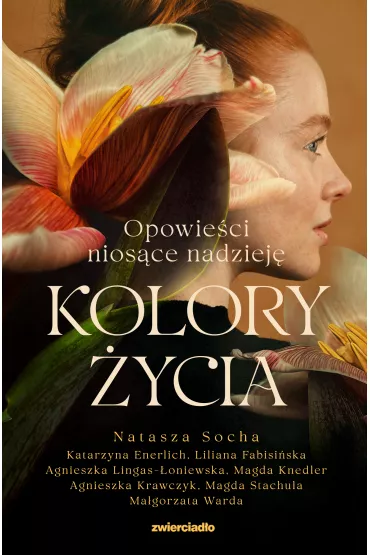 Kolory ycia. Opowieci niosce nadziej - Agnieszka Krawczyk, Katarzyna Enerlich, Liliana Fabisiska, Magorzata Warda, Natasza Socha, Magdalena  Stachula, Magda Knedler, Agnieszka  Lignas-oniewska