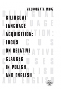 Bilingual Language Acquisition Focus ON Relative Clauses in Polish AND English