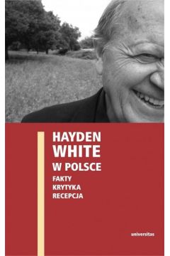 Hayden White w Polsce: fakty, krytyka, recepcja