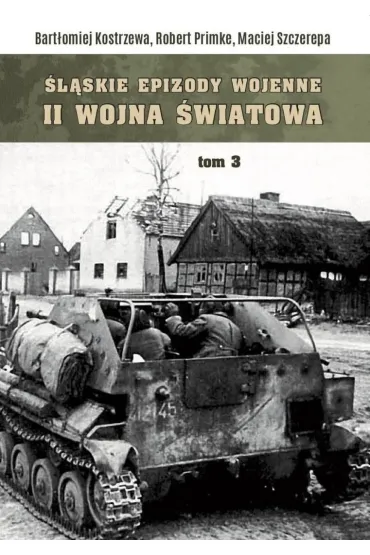 �l�skie Epizody wojenne. Druga wojna �wiatowa T.3 - Maciej Szczerepa, Robert Primke, Bart�omiej  Kostrzewa