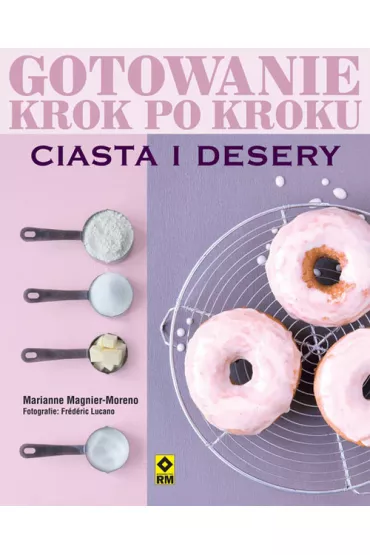Ciasta i desery. Gotowanie krok po kroku. - Marianne Magnier-Moreno