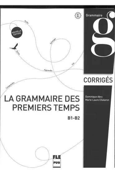 La grammaire des premiers temps B1-B2 corriges Nouvelle edition - Marie-Laure Chalaron, Dominique Abry