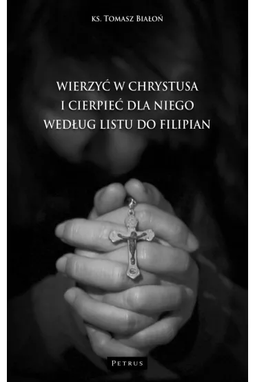 Wierzy� w Chrystusa i cierpie� dla Niego wg Listu do Filipian - Tomasz Bia�o�