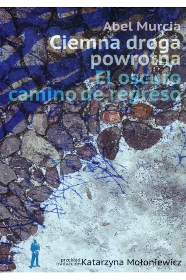 Ciemna droga powrotna. El oscuro camino de regreso - Abel Murcia