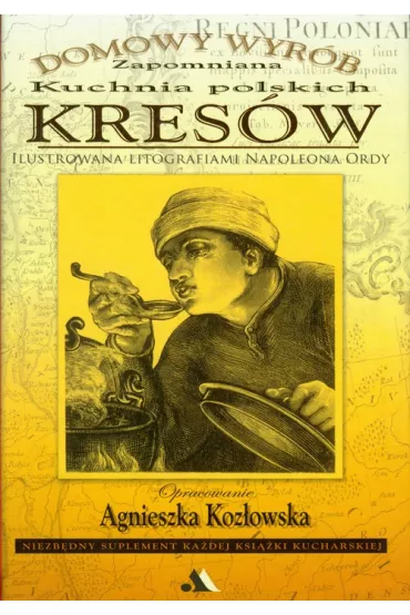 Domowy wyr�b. Zapomniana kuchnia polskich Kres�w - Agnieszka Koz�owska
