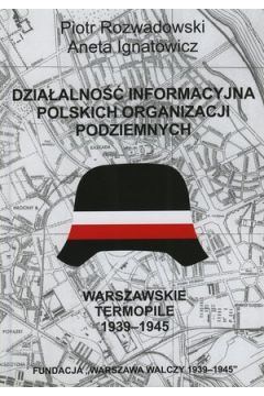 Dziaalno informacyjna polskich organizacji podziemnych. Warszawskie Termopile 1939-1945