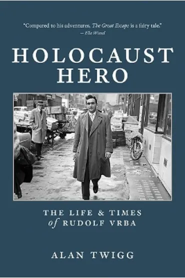 Holocaust Hero: The Life and Times of Rudolf Vrba - Alan  Twigg