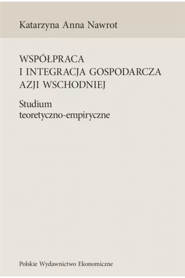 Wsp�praca i integracja gospodarcza Azji Wschodniej. Studium teoretyczno-empiryczne - Katarzyna A Nawrot
