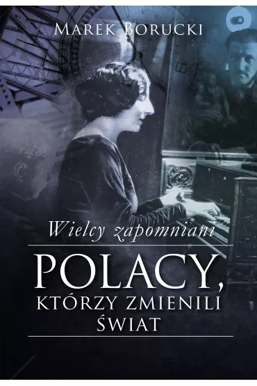 Wielcy zapomniani. Polacy, kt�rzy zmienili �wiat. Tom 1 - Marek Borucki