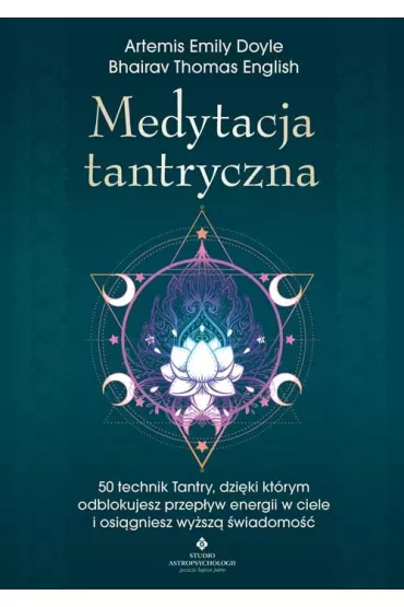 Medytacja tantryczna. 50 technik Tantry, dzi�ki kt�rym odblokujesz przep�yw energii w ciele i osi�gniesz wy�sz� �wiadomo�� - Artemis Emily Doyle, Bhairav Thomas English