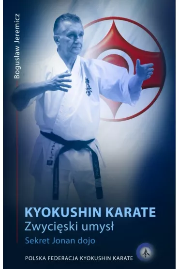 Kyokushin Karate. Zwyci�ski umys�. Sekret Jonan dojo - Bogus�aw Jeremicz