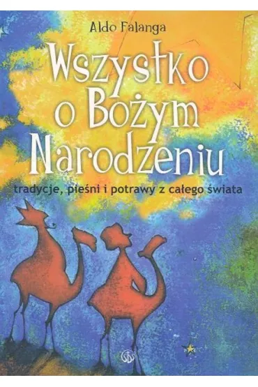Wszystko o Bo�ym Narodzeniu. Tradycje, pie�ni - Aldo Falanga
