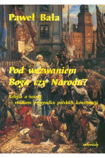 Pod wezwaniem Boga czy Narodu? - Pawe� Ba�a