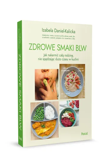 Zdrowe smaki BLW. Jak nakarmi� ca�� rodzin�, nie sp�dzaj�c du�o czasu w kuchni - Izabela  Daniel-Kalicka