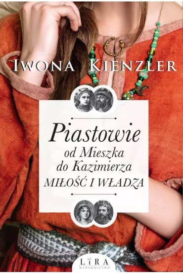 Piastowie od Mieszka do Kazimierza. Mi�o�� i w�adza. Wielkie Litery - Iwona Kienzler