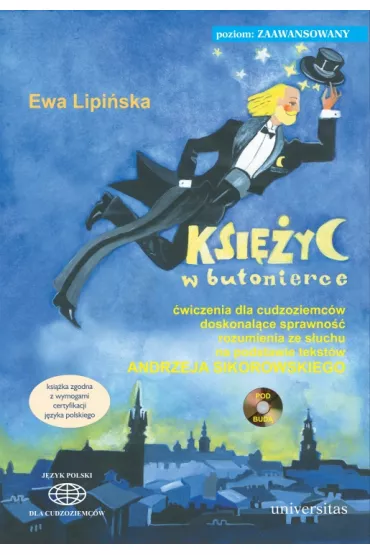 Ksi�yc w butonierce. �wiczenia dla cudzoziemc�w doskonal�ce sprawno�� rozumienia ze s�uchu na podstawie tekst�w Andrzeja Sikorowskiego (B2, C1, C2) - Ewa Lipi�ska