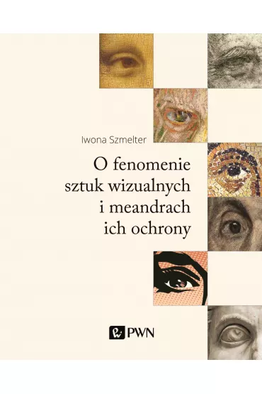 O fenomenie sztuk wizualnych i meandrach ich ochrony - Iwona Szmelter