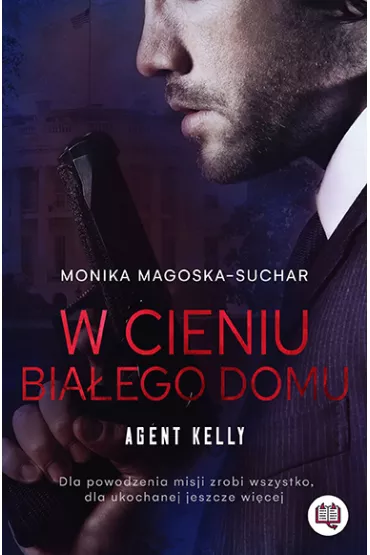 W cieniu Biaego Domu. Agent Kelly. Tom 2 - Monika Magoska-Suchar
