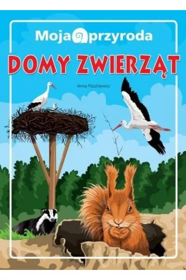 Moja przyroda. Domy zwierz�t - Anna Paszkiewicz