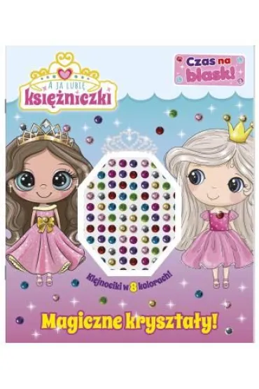 A ja lubi� ksi�niczki. A ja lubi� ksi�niczki. Czas na blask! Magiczne kryszta�y!