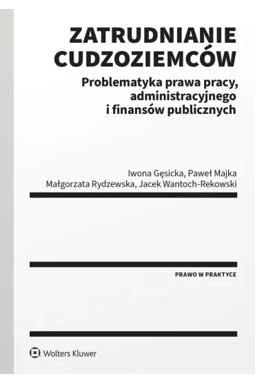 Zatrudnianie cudzoziemc�w. Problematyka prawa pracy, administracyjnego i finans�w publicznych