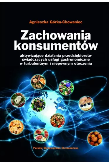 Zachowania konsument�w. Aktywizuj�ce dzia�ania przedsi�biorstw �wiadcz�cych us�ugi gastronomiczne w turbulentnym i niepewnym otoczeniu - Agnieszka G�rka-Chowaniec