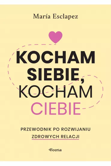 Kocham siebie, kocham ciebie. Przewodnik po rozwijaniu zdrowych relacji - Maria  Esclapez