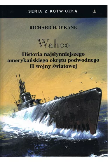 Wahoo. Historia najs�ynniejszego ameryka�skiego okr�tu podwodnego II wojny �wiatowej - Richard H. O'Kane