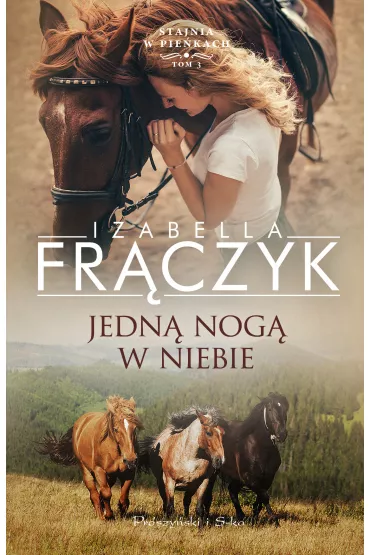 Jedn� nog� w niebie. Stajnia w Pie�kach. Tom 3 - Izabella Fr�czyk