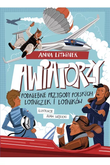 Awiatorzy. Podniebne przygody polskich lotniczek i lotnik�w - Anna Litwinek