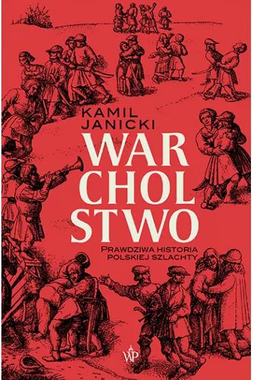 Warcholstwo. Prawdziwa historia polskiej szlachty - Kamil Janicki