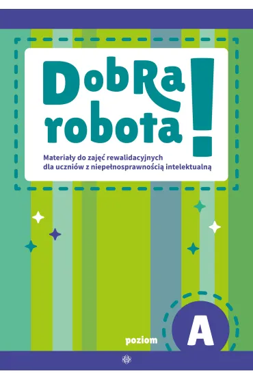 Dobra robota! Poziom A Materia�y do zaj�� rewalidacyjnych dla uczni�w z niepe�nosprawno�ci� intelektualn� - Magdalena Hinz