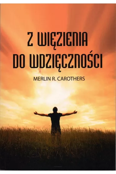 Z wi�zienia do wdzi�czno�ci - Merlin R Carothers