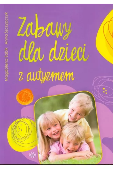 Zabawy dla dzieci z autyzmem - Anna Szczypczyk, Magdalena Sabik