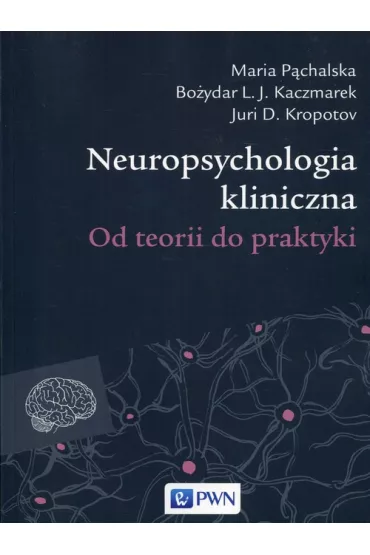 Neuropsychologia kliniczna. Od teorii do praktyki - Bo�ydar Kaczmarek, Maria P�chalska, Juri Kropotov