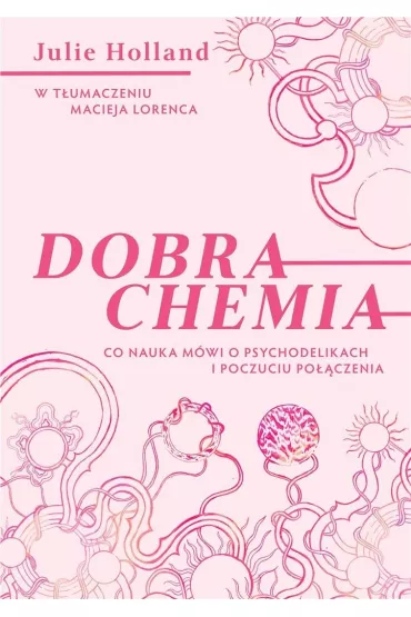 Dobra chemia. Co nauka m�wi o psychodelikach i poczuciu po��czenia - Julie Holland