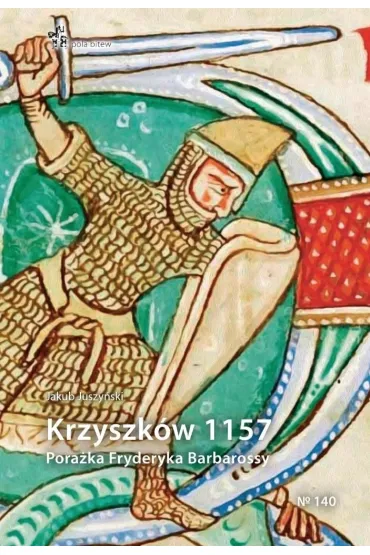 Krzyszk�w 1157. Pora�ka Fryderyka Barbarossy - Jakub  Juszy�ski
