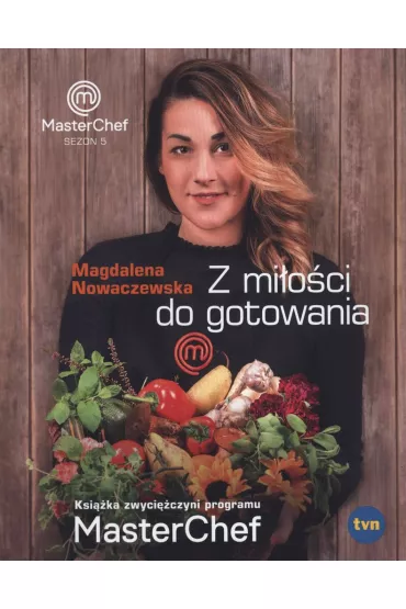 Z mi�o�ci do gotowania. Ksi��ka zwyci�czyni programu MasterChef * * - Magdalena Nowaczewska