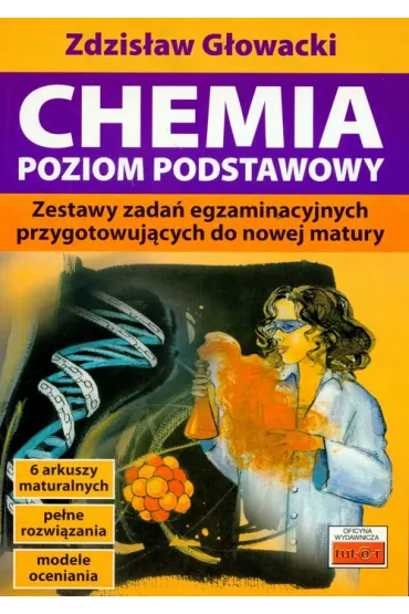 Chemia. Poziom podstawowy. Zestawy zada� przygotowuj�ce do nowej matury - Zdzis�aw G�owacki