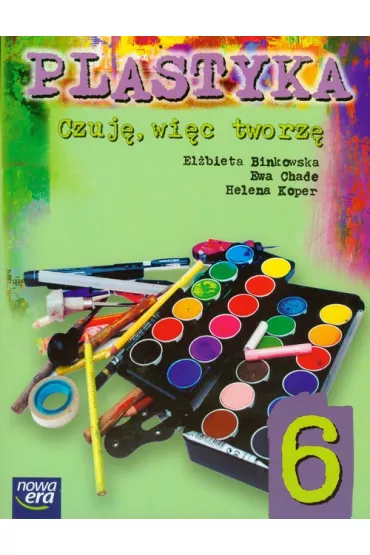 Plastyka. SP kl. 6. Czuj�, wi�c tworz�. Binkowska, E. 2008. Nowa Era. - El�bieta Binkowska, Ewa Chade, Helena koper