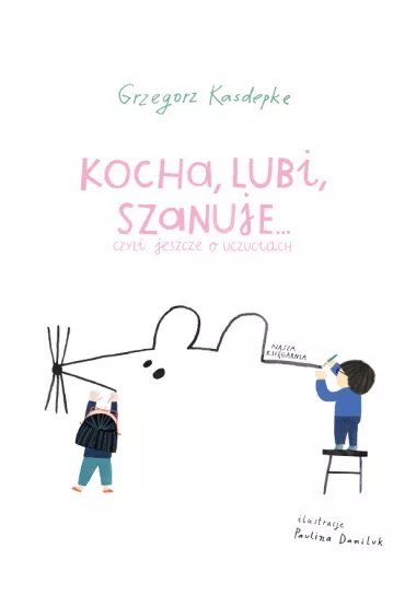 Kocha, lubi, szanuje… czyli jeszcze o uczuciach - Grzegorz Kasdepke