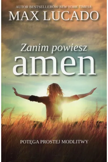Zanim powiesz amen. Pot�ga prostej modlitwy - Max Lucado
