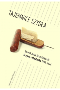 Tajemnice szyda Grypsy z Majdanka 1943-1944 Henryk Jerzy Szczeniewski